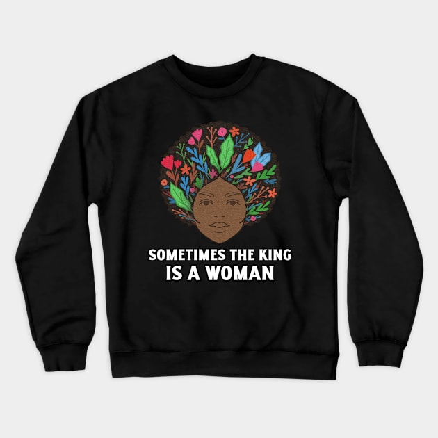 Women Empowerment, Sometimes the King is a Woman, Black Woman Power, Black Queen Crewneck Sweatshirt by ThatVibe